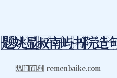 题姚显叔南屿书院造句是什么意思的图片